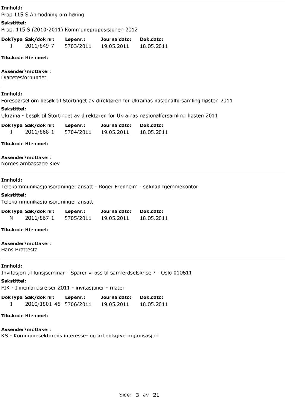 kraina - besøk til Stortinget av direktøren for krainas nasjonalforsamling høsten 2011 2011/868-1 5704/2011 Norges ambassade Kiev Telekommunikasjonsordninger ansatt - Roger