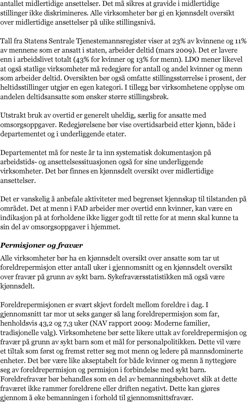 Tall fra Statens Sentrale Tjenestemannsregister viser at 23% av kvinnene og 11% av mennene som er ansatt i staten, arbeider deltid (mars 2009).