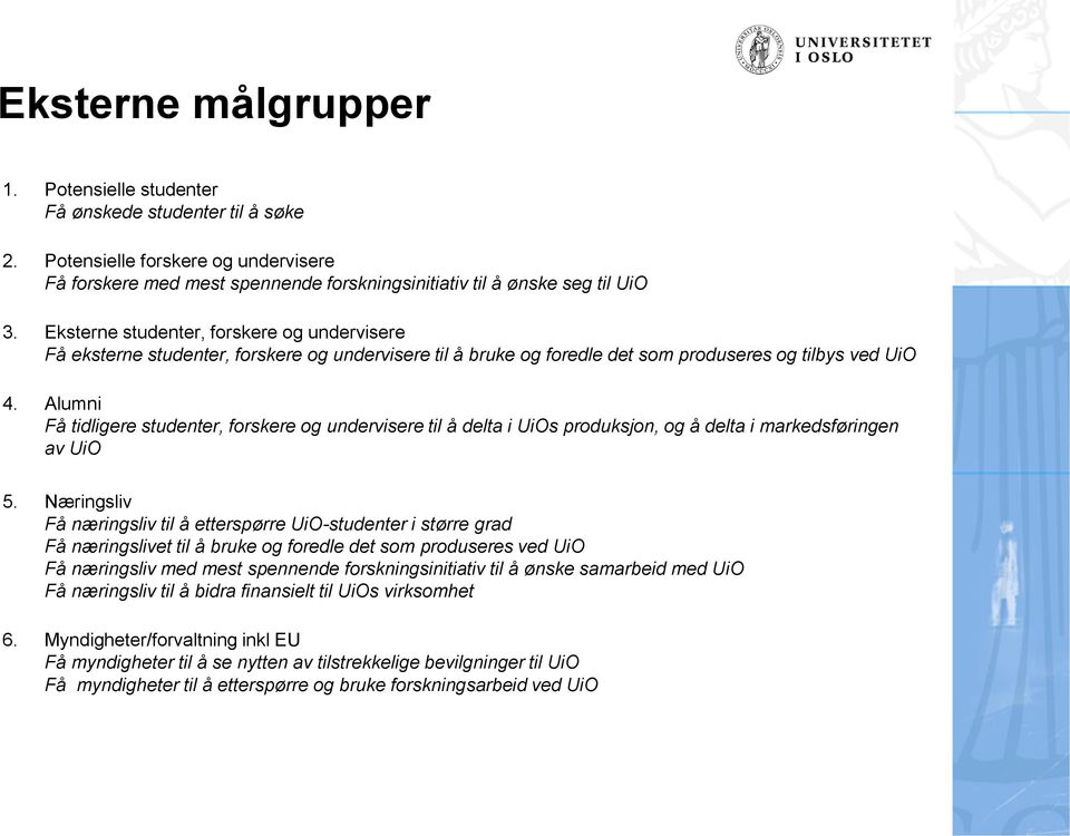 Alumni Få tidligere studenter, forskere og undervisere til å delta i UiOs produksjon, og å delta i markedsføringen av UiO 5.