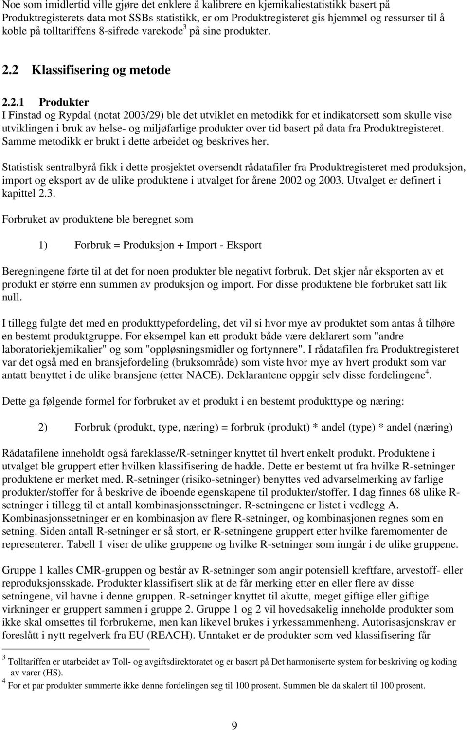 2 Klassifisering og metode 2.2.1 Produkter I Finstad og Rypdal (notat 2003/29) ble det utviklet en metodikk for et indikatorsett som skulle vise utviklingen i bruk av helse- og miljøfarlige produkter