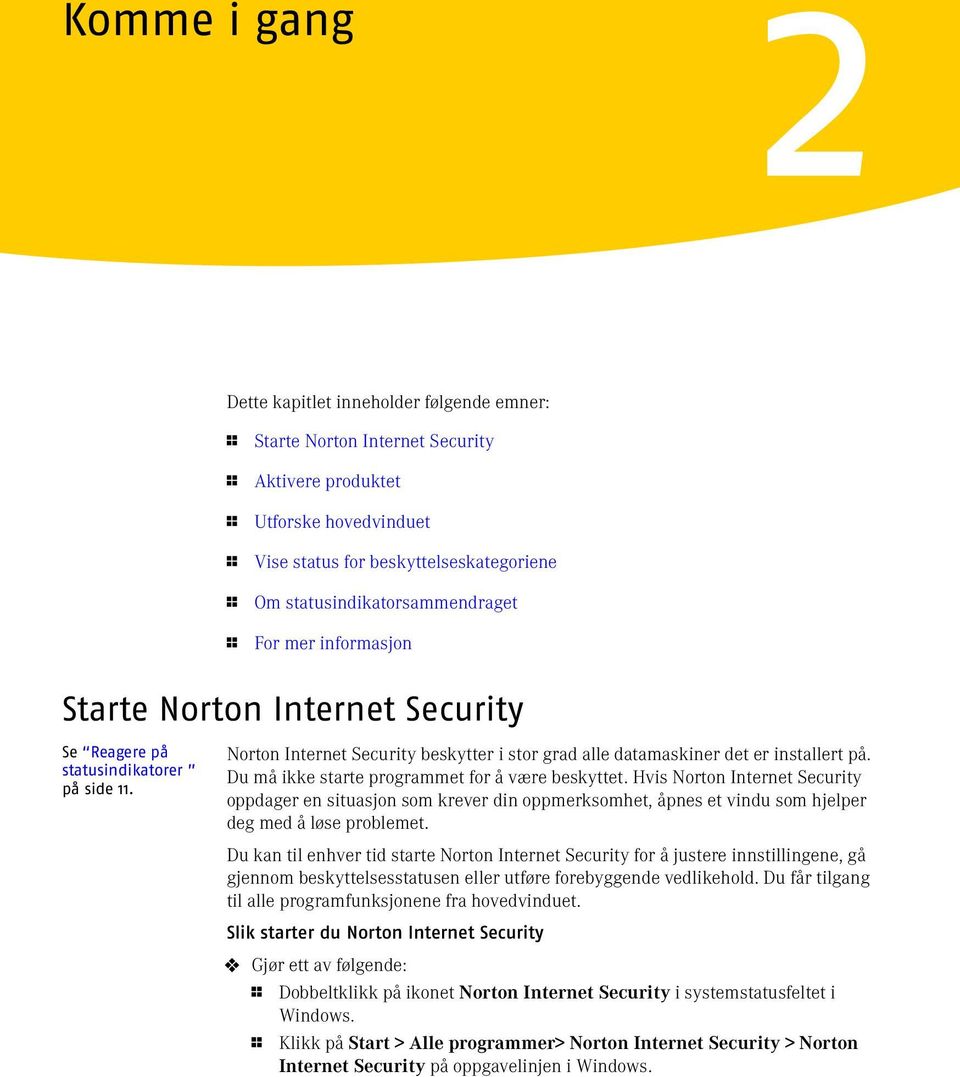 Norton Internet Security beskytter i stor grad alle datamaskiner det er installert på. Du må ikke starte programmet for å være beskyttet.