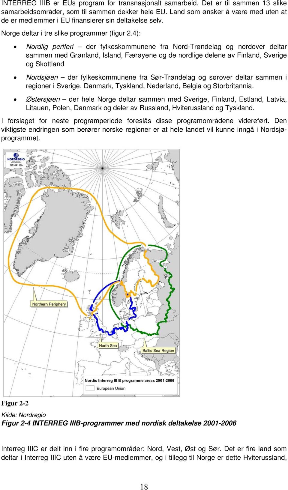 4): Nordlig periferi der fylkeskommunene fra Nord-Trøndelag og nordover deltar sammen med Grønland, Island, Færøyene og de nordlige delene av Finland, Sverige og Skottland Nordsjøen der