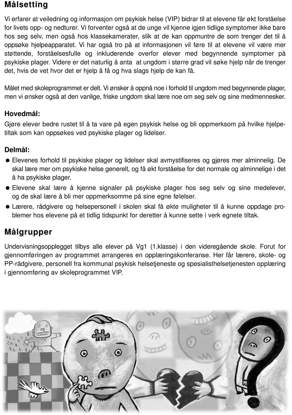 Vi har også tro på at informasjonen vil føre til at elevene vil være mer støttende, forståelsesfulle og inkluderende overfor elever med begynnende symptomer på psykiske plager.