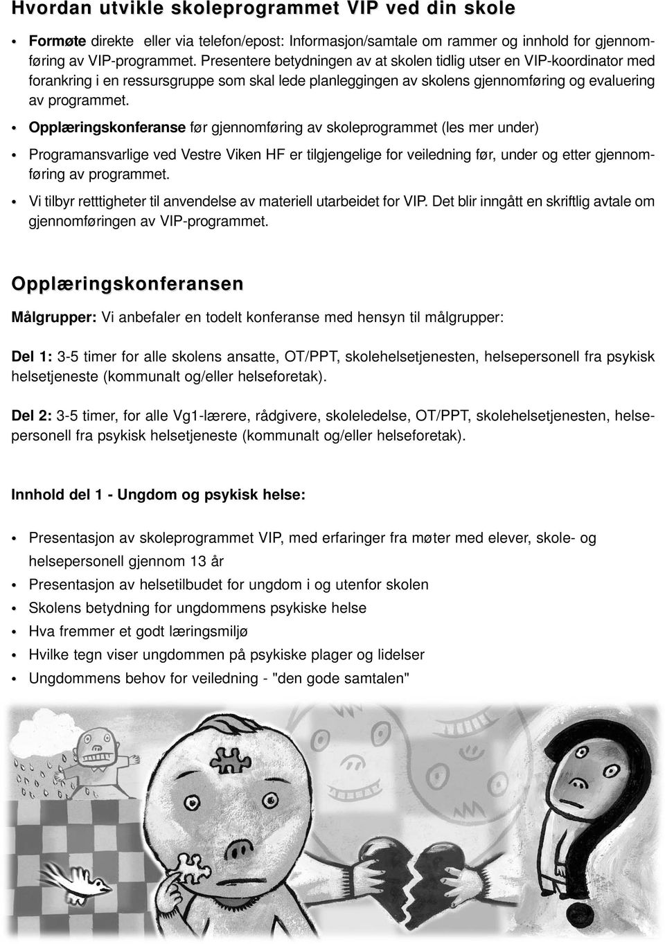 Opplæringskonferanse før gjennomføring av skoleprogrammet (les mer under) Programansvarlige ved Vestre Viken HF er tilgjengelige for veiledning før, under og etter gjennomføring av programmet.