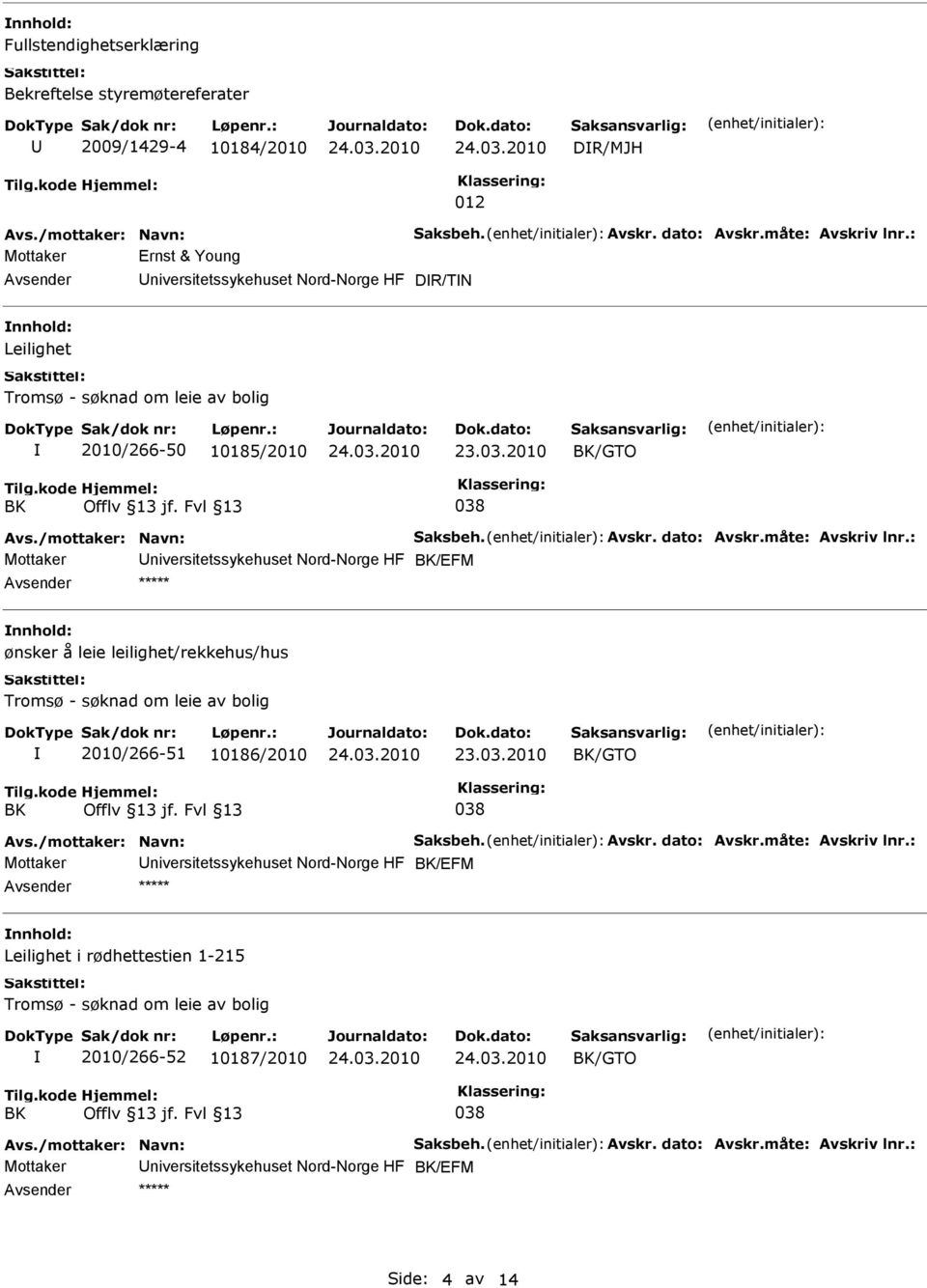 nnhold: ønsker å leie leilighet/rekkehus/hus Tromsø - søknad om leie av bolig 2010/266-51 10186/2010 /GTO Mottaker niversitetssykehuset Nord-Norge HF