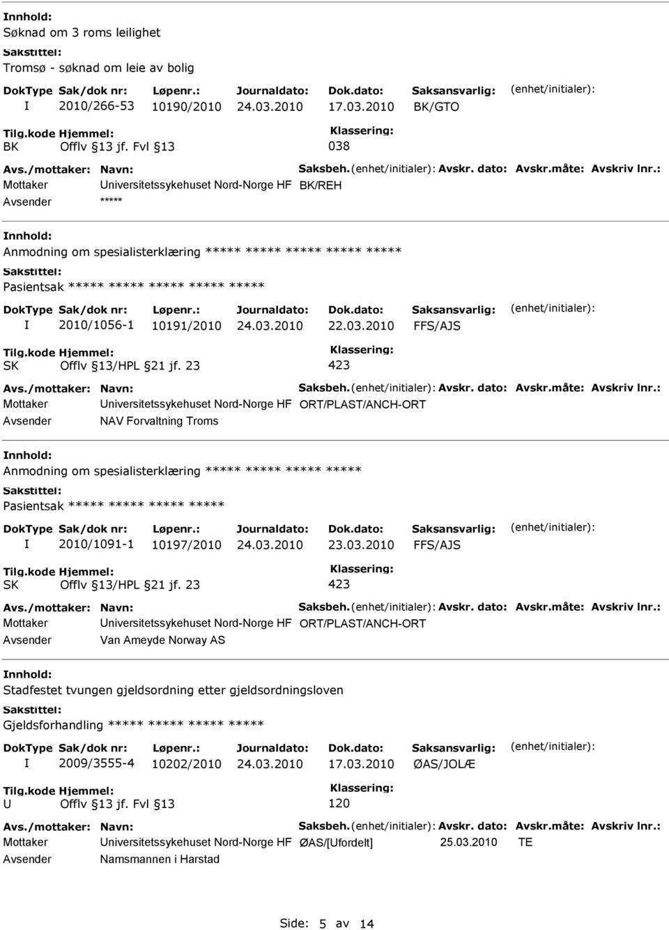 2010 423 Mottaker niversitetssykehuset Nord-Norge HF ORT/PLAST/ANCH-ORT NAV Forvaltning Troms nnhold: Anmodning om spesialisterklæring ***** ***** ***** ***** Pasientsak ***** ***** ***** *****