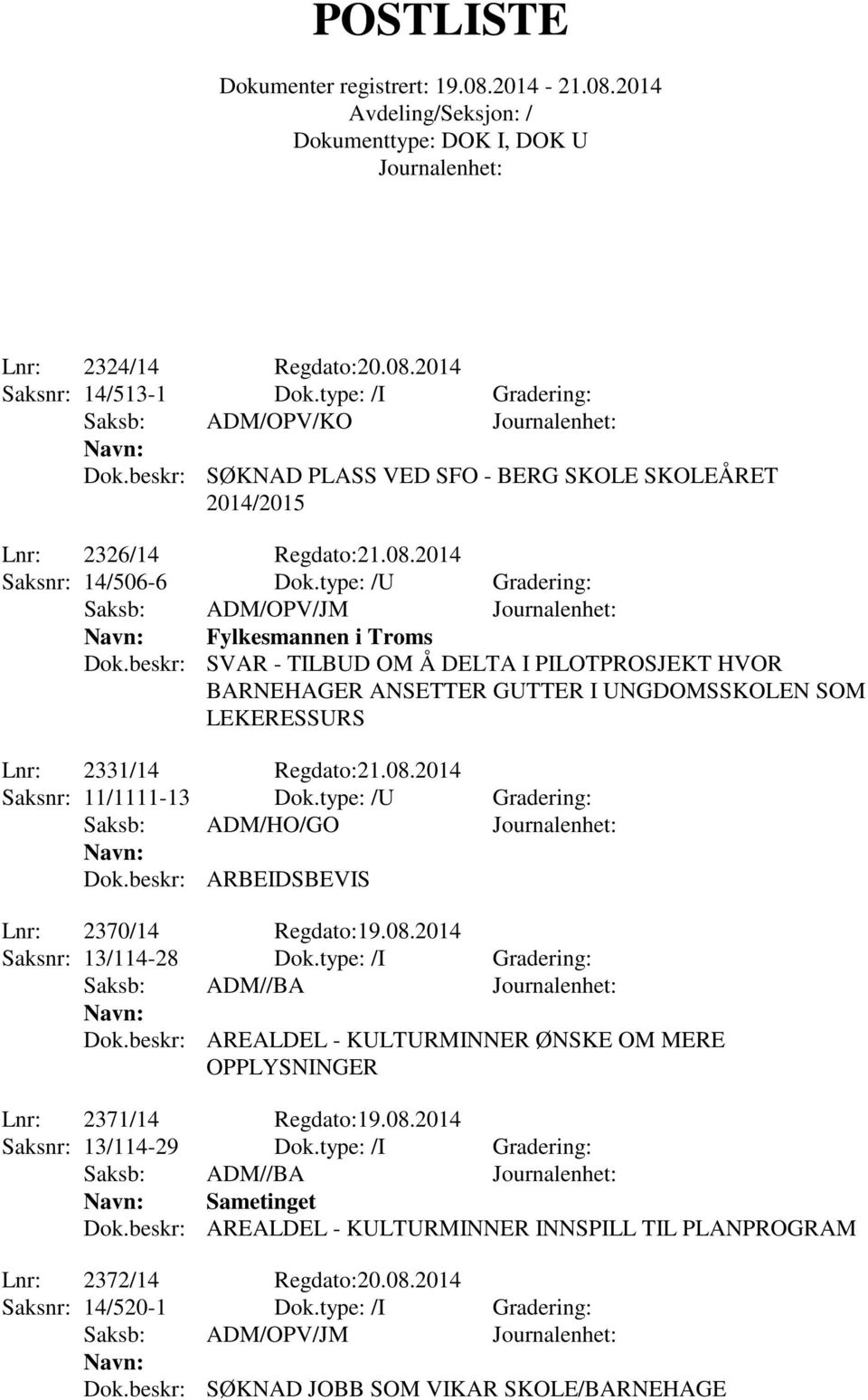 08.2014 Saksnr: 11/1111-13 Dok.type: /U Gradering: Saksb: ADM/HO/GO Dok.beskr: ARBEIDSBEVIS Lnr: 2370/14 Regdato:19.08.2014 Saksnr: 13/114-28 Dok.type: /I Gradering: Saksb: ADM//BA Dok.