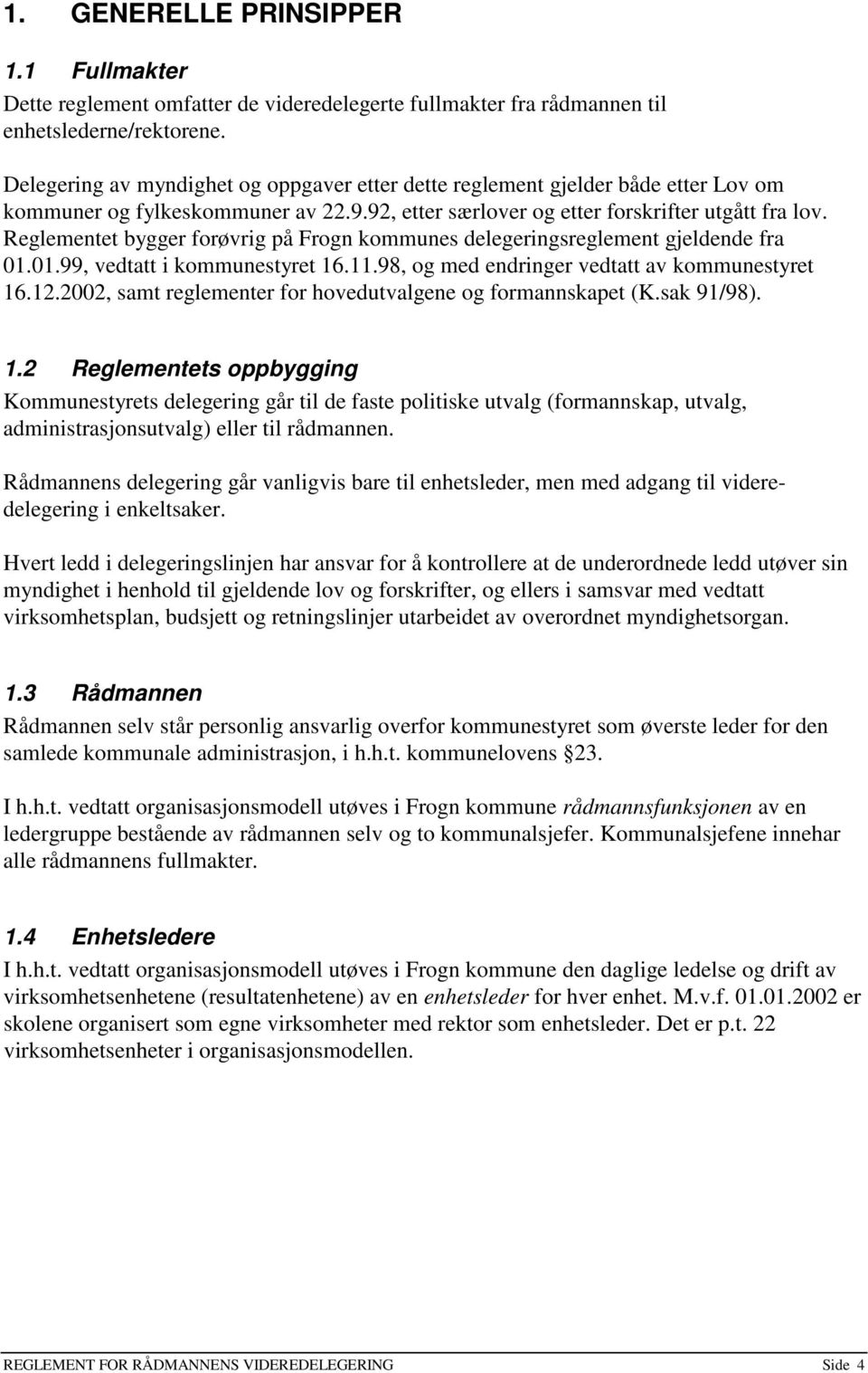 Reglementet bygger forøvrig på Frogn kommunes delegeringsreglement gjeldende fra 01.01.99, vedtatt i kommunestyret 16.11.98, og med endringer vedtatt av kommunestyret 16.12.