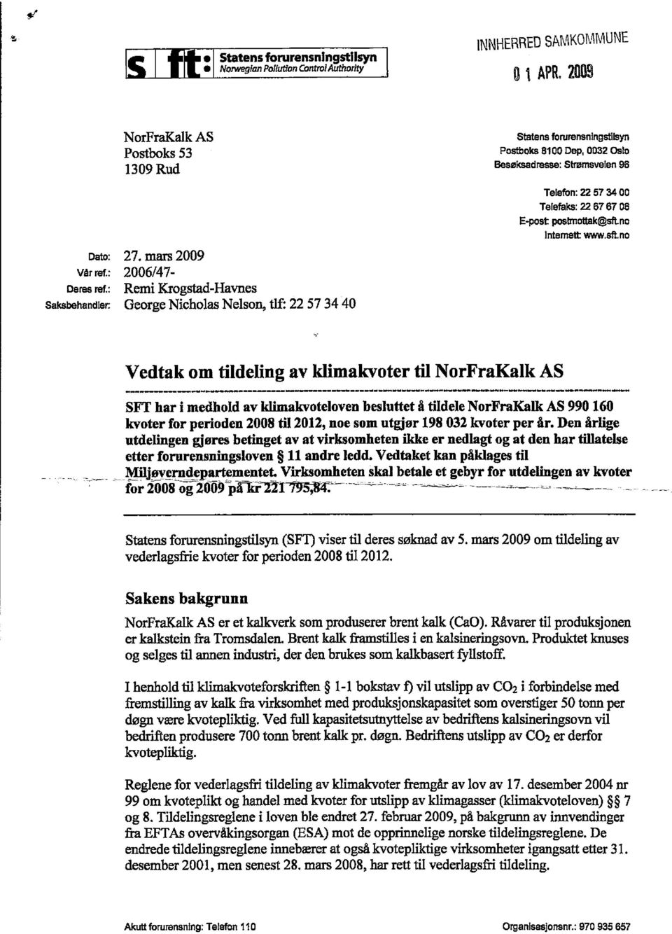 George Nicholas Nelson, tlf: 22 57 34 40 Telefon: 22 57 34 00 Telefaks: 22 67 67 08 E-post poshnottak@sitno Intemeft www.sft.