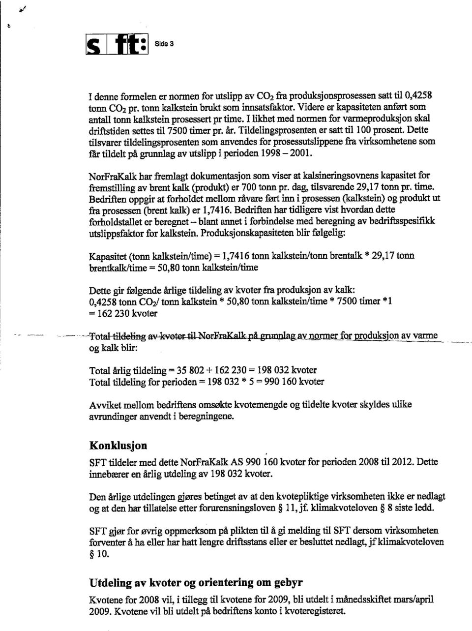 Tildelingsprosenten er satt til 100 prosent. Dette tilsvarer tildelingsprosenten som anvendes for prosessutslippene fra virksomhetene som får tildelt på grunnlag av utslipp i perioden 1998-2001.