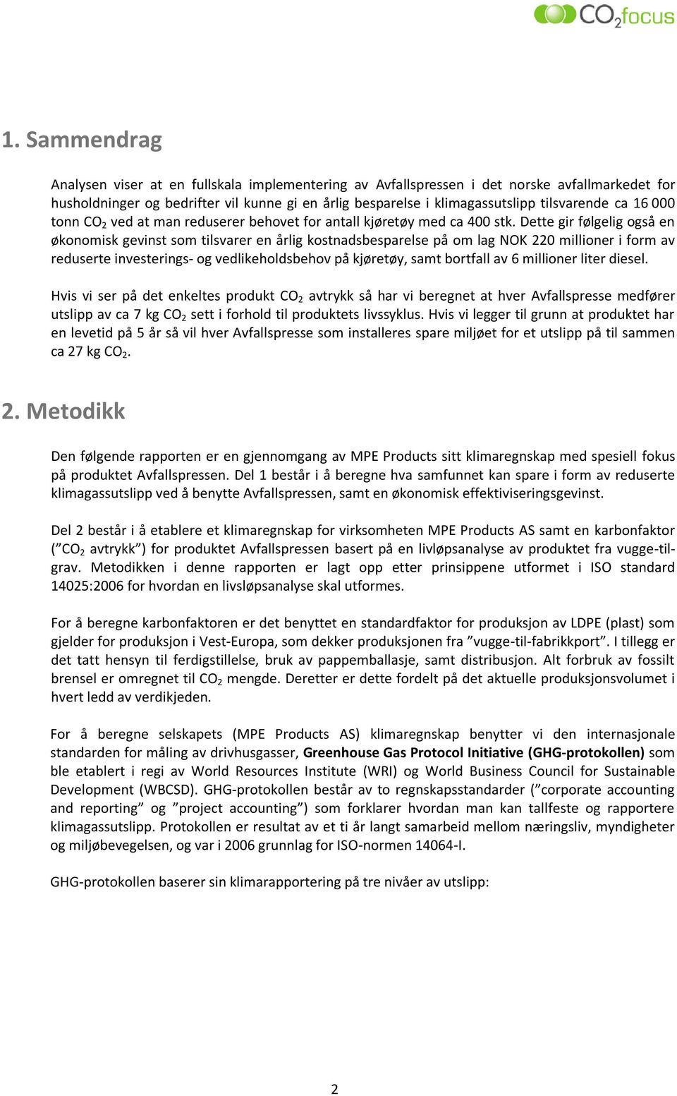 Dette gir følgelig også en økonomisk gevinst som tilsvarer en årlig kostnadsbesparelse på om lag NOK 220 millioner i form av reduserte investerings- og vedlikeholdsbehov på kjøretøy, samt bortfall av