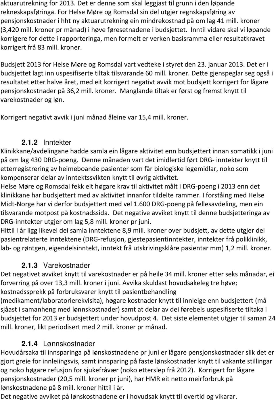 kroner pr månad) i høve føresetnadene i budsjettet. Inntil vidare skal vi løpande korrigere for dette i rapporteringa, men formelt er verken basisramma eller resultatkravet korrigert frå 83 mill.