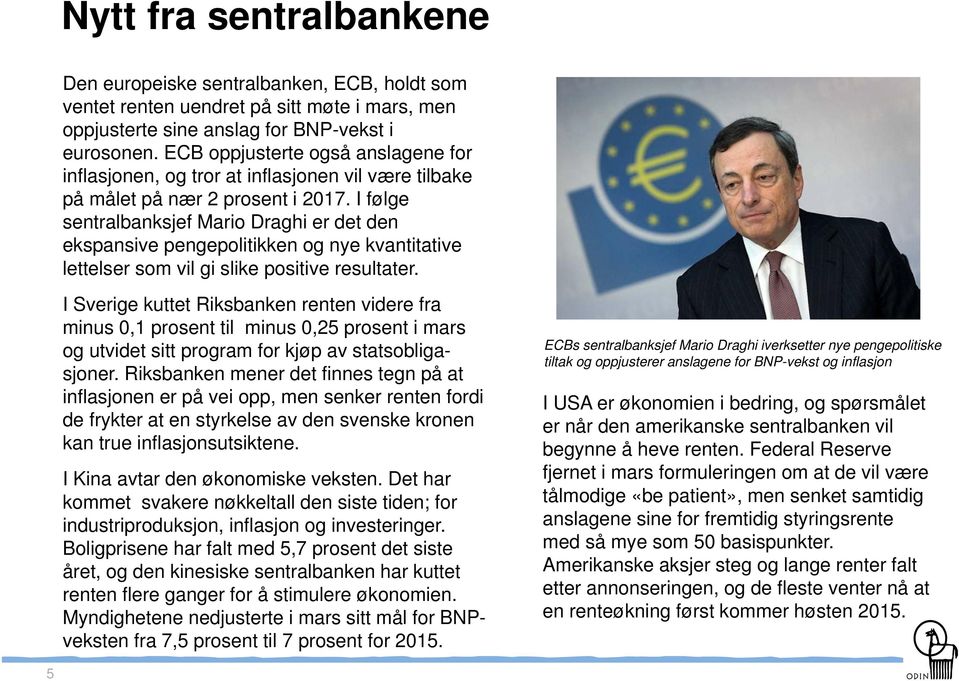 I følge sentralbanksjef Mario Draghi er det den ekspansive pengepolitikken og nye kvantitative lettelser som vil gi slike positive resultater.