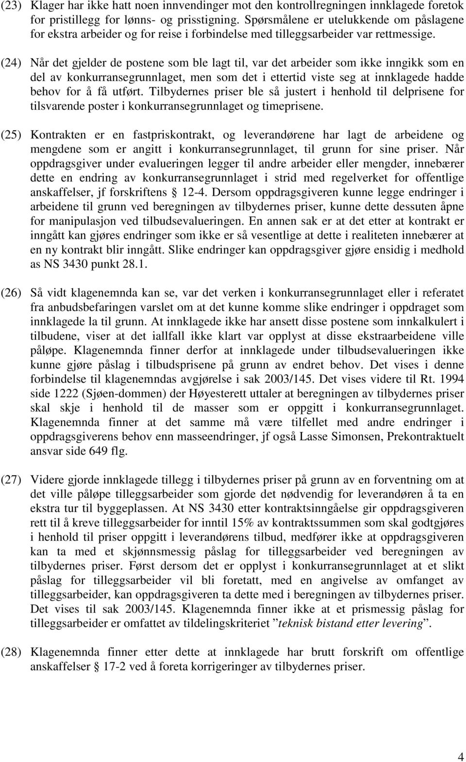 (24) Når det gjelder de postene som ble lagt til, var det arbeider som ikke inngikk som en del av konkurransegrunnlaget, men som det i ettertid viste seg at innklagede hadde behov for å få utført.