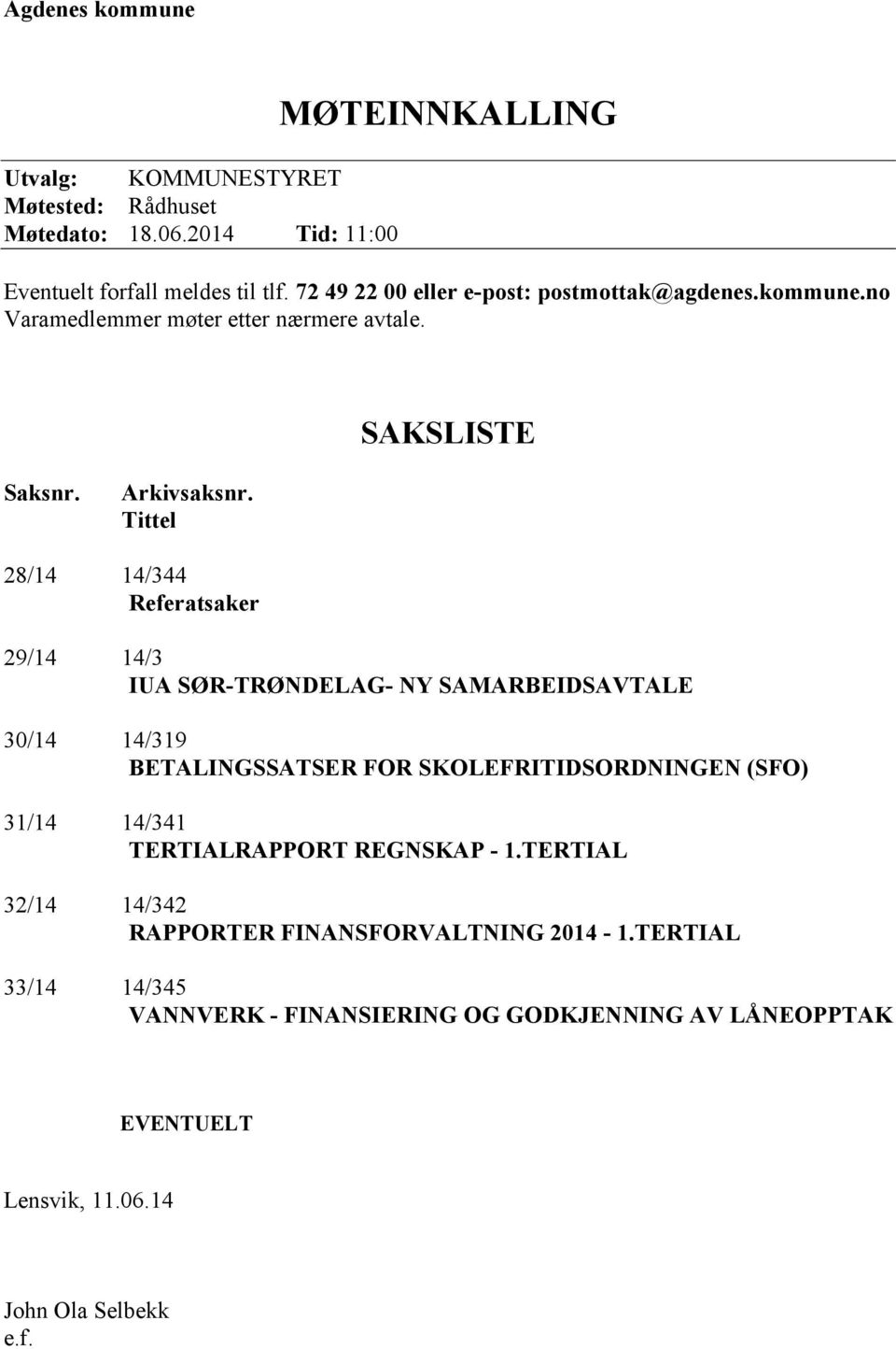 Tittel 28/14 14/344 Referatsaker 29/14 14/3 IUA SØR-TRØNDELAG- NY SAMARBEIDSAVTALE 30/14 14/319 BETALINGSSATSER FOR SKOLEFRITIDSORDNINGEN (SFO) 31/14 14/341