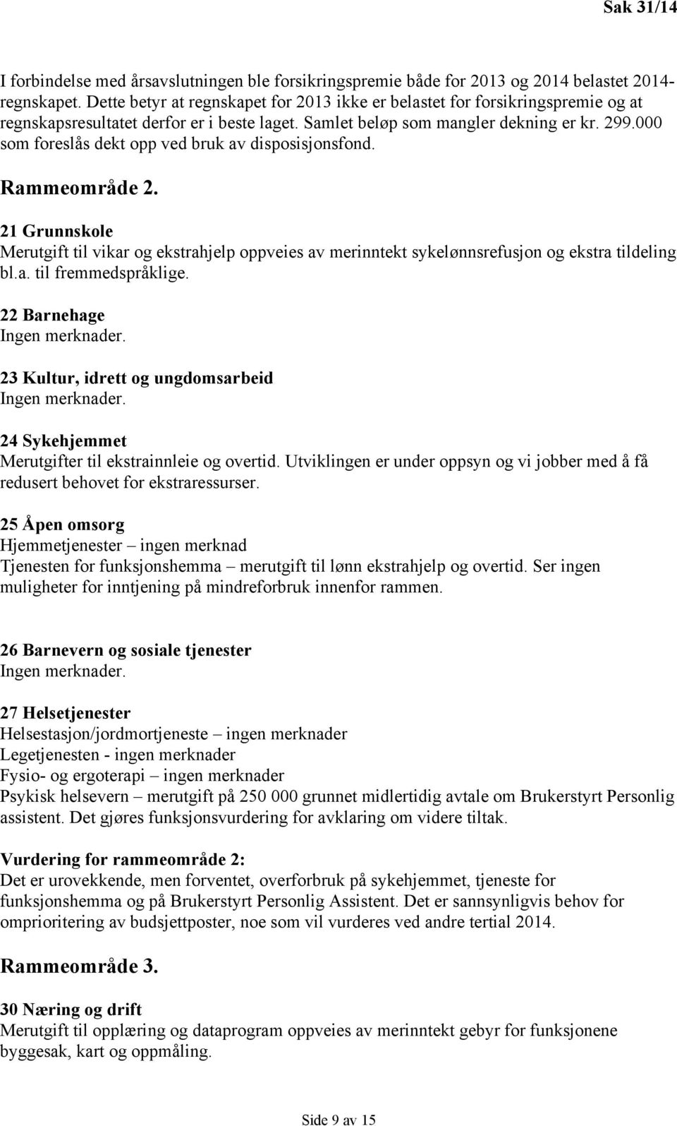 000 som foreslås dekt opp ved bruk av disposisjonsfond. Rammeområde 2. 21 Grunnskole Merutgift til vikar og ekstrahjelp oppveies av merinntekt sykelønnsrefusjon og ekstra tildeling bl.a. til fremmedspråklige.