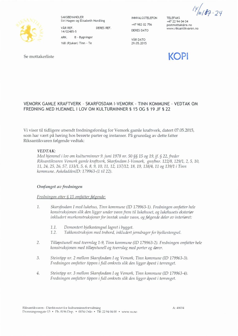 2015 Å/rfzi Se rnottakerliste KOPE VEMORKGAMLEKRAFTVERK SKARFOSDAMI-VEMORK TINN KOMMUNE- VEDTAKOM FREDNINGMEDHJEMMELI LOV OM KULTURMINNER 15 OG 5 19 JF 22 Vi viser til tidligere utsendt