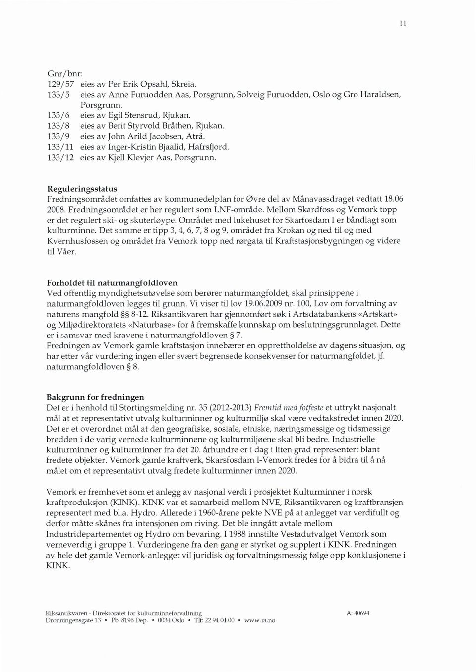 Reguleringsstatus Fredningsområdet omfattesav kommunedelplan for Øvre del av Månavassdragetvedtatt 18.06 2008. Fredningsområdet er her regulert som LN F-område.