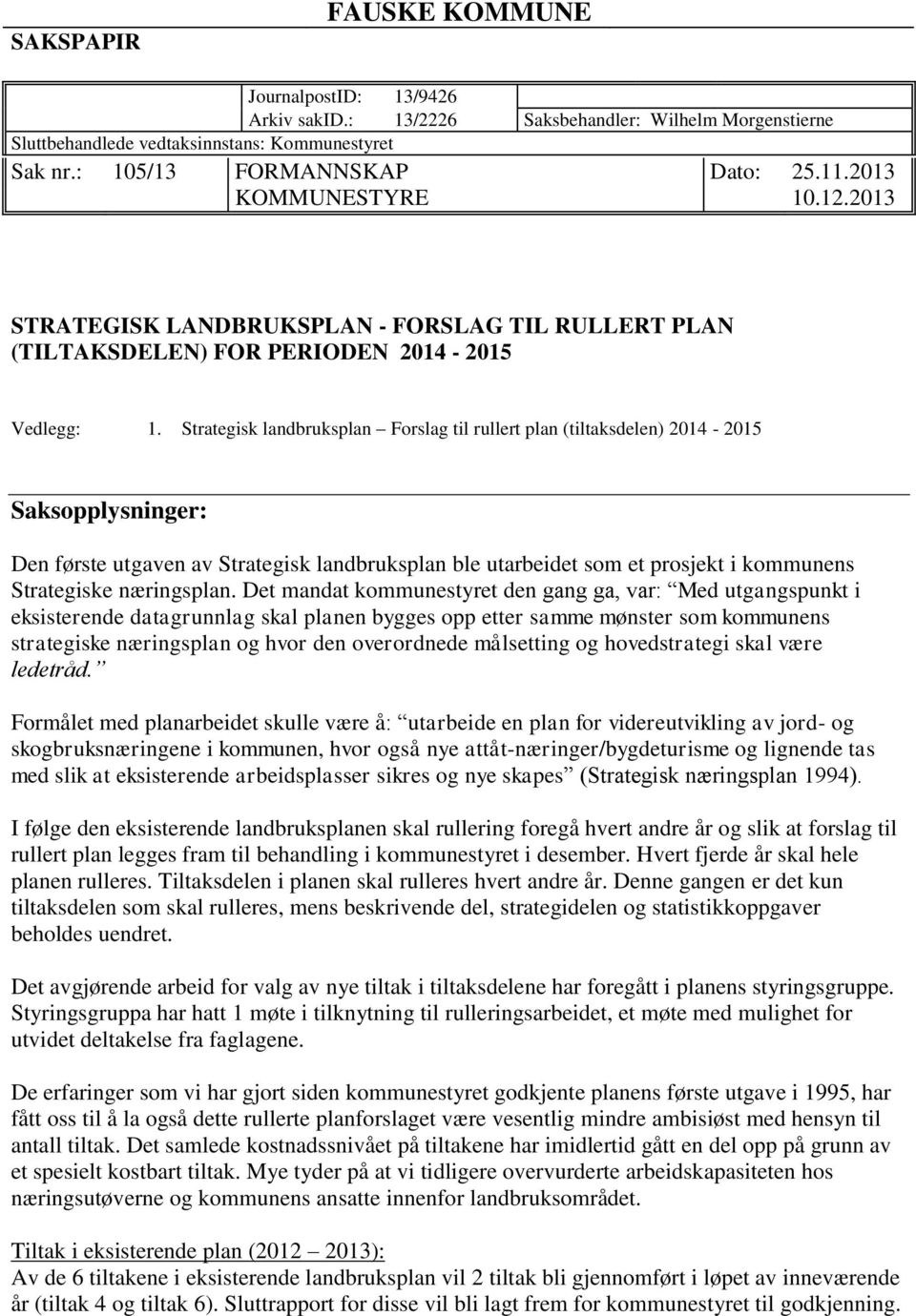 Strategisk landbruksplan Forslag til rullert plan (tiltaksdelen) 2014-2015 Saksopplysninger: Den første utgaven av Strategisk landbruksplan ble utarbeidet som et prosjekt i kommunens Strategiske