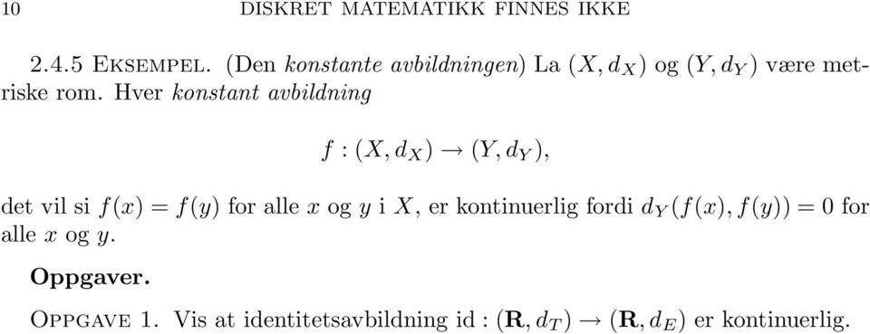 Hver konstant avbildning f : (X, d X ) (Y, d Y ), det vil si f(x) = f(y) for alle x og y i