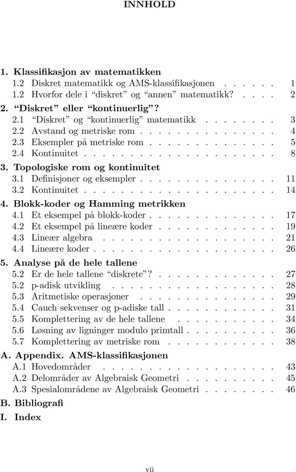 1 Definisjoner og eksempler............... 11 3.2 Kontinuitet..................... 14 4. Blokk-koder og Hamming metrikken 4.1 Et eksempel på blokk-koder.............. 17 4.