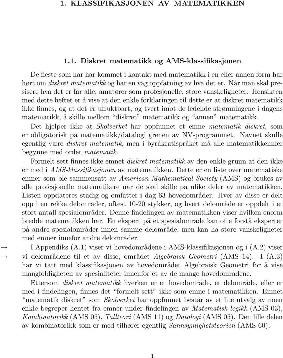 Hensikten med dette heftet er å vise at den enkle forklaringen til dette er at diskret matematikk ikke finnes, og at det er ufruktbart, og tvert imot de ledende strømningene i dagens matematikk, å