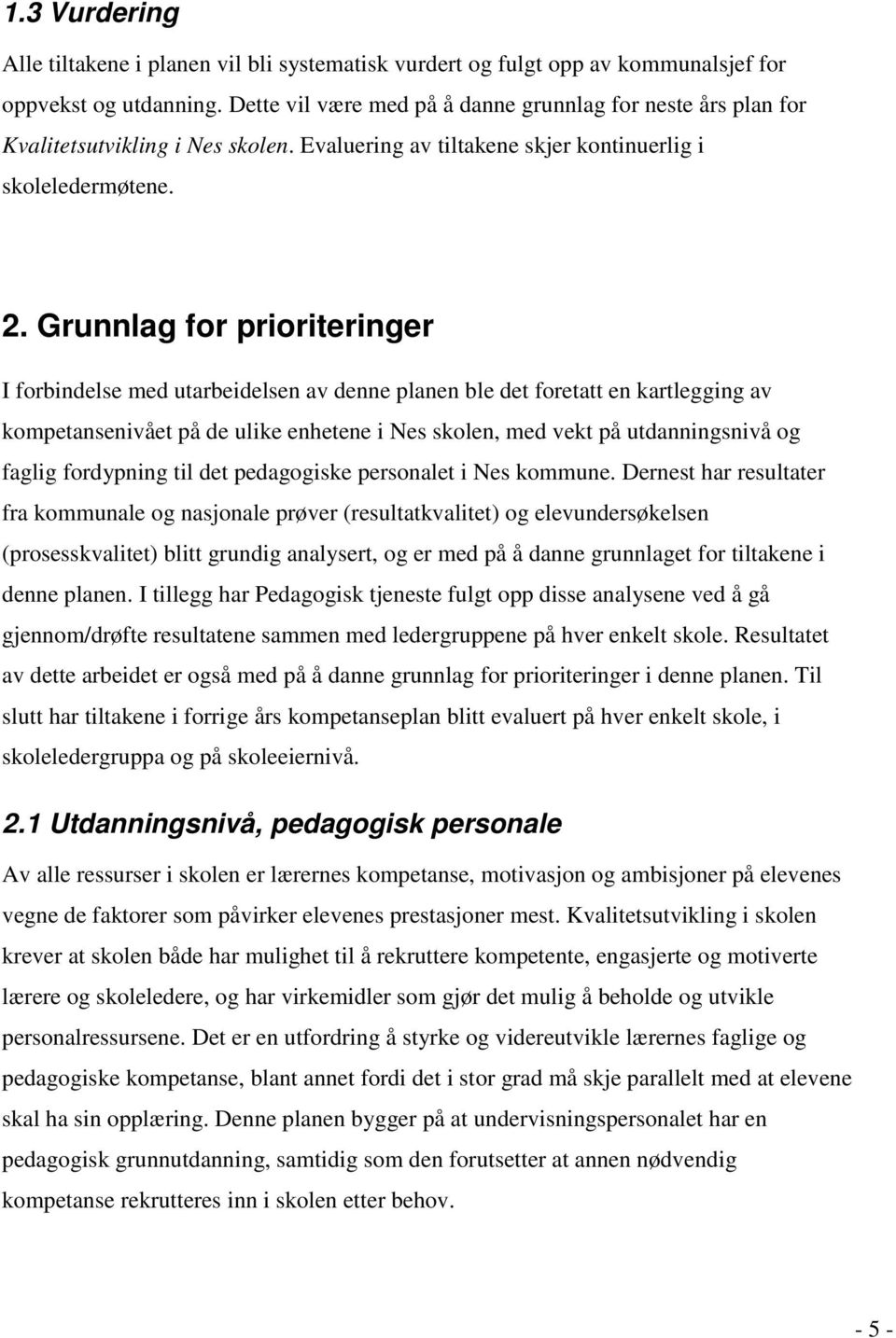 Grunnlag for prioriteringer I forbindelse med utarbeidelsen av denne planen ble det foretatt en kartlegging av kompetansenivået på de ulike enhetene i Nes skolen, med vekt på utdanningsnivå og faglig