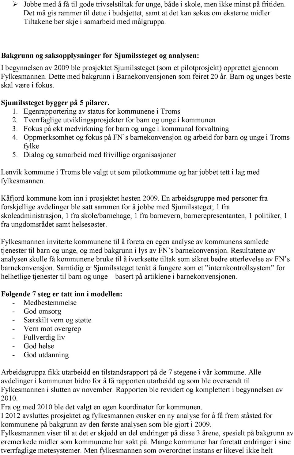 Bakgrunn og saksopplysninger for Sjumilssteget og analysen: I begynnelsen av 2009 ble prosjektet Sjumilssteget (som et pilotprosjekt) opprettet gjennom Fylkesmannen.