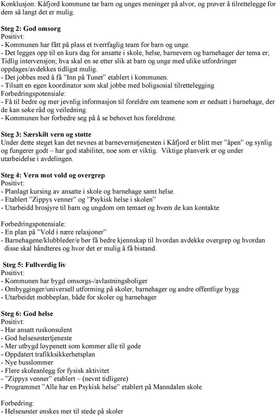 - Det legges opp til en kurs dag for ansatte i skole, helse, barnevern og barnehager der tema er; Tidlig intervensjon; hva skal en se etter slik at barn og unge med ulike utfordringer