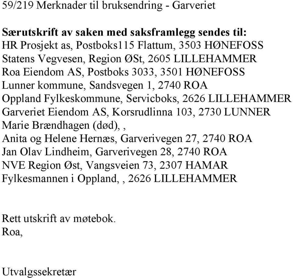 2626 LILLEHAMMER Garveriet Eiendom AS, Korsrudlinna 103, 2730 LUNNER Marie Brændhagen (død),, Anita og Helene Hernæs, Garverivegen 27, 2740 ROA Jan Olav