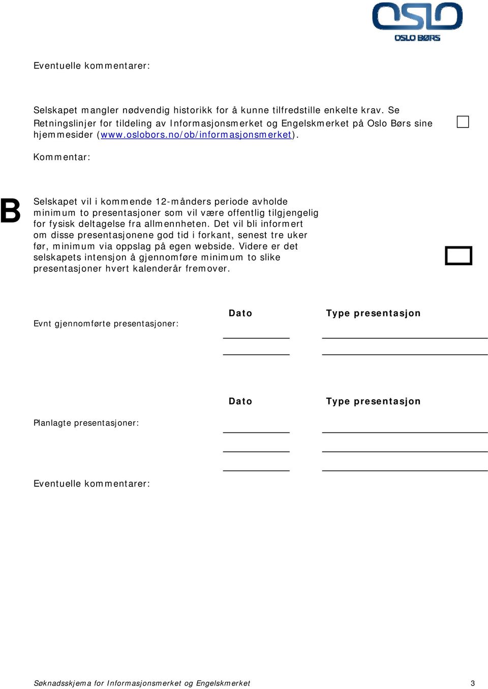 Kommentar: B Selskapet vil i kommende 12-månders periode avholde minimum to presentasjoner som vil være offentlig tilgjengelig for fysisk deltagelse fra allmennheten.