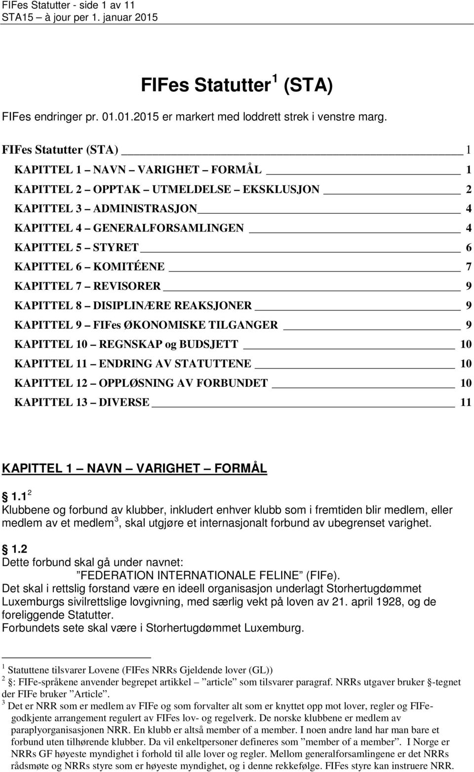 KOMITÉENE 7 KAPITTEL 7 REVISORER 9 KAPITTEL 8 DISIPLINÆRE REAKSJONER 9 KAPITTEL 9 FIFes ØKONOMISKE TILGANGER 9 KAPITTEL 10 REGNSKAP og BUDSJETT 10 KAPITTEL 11 ENDRING AV STATUTTENE 10 KAPITTEL 12