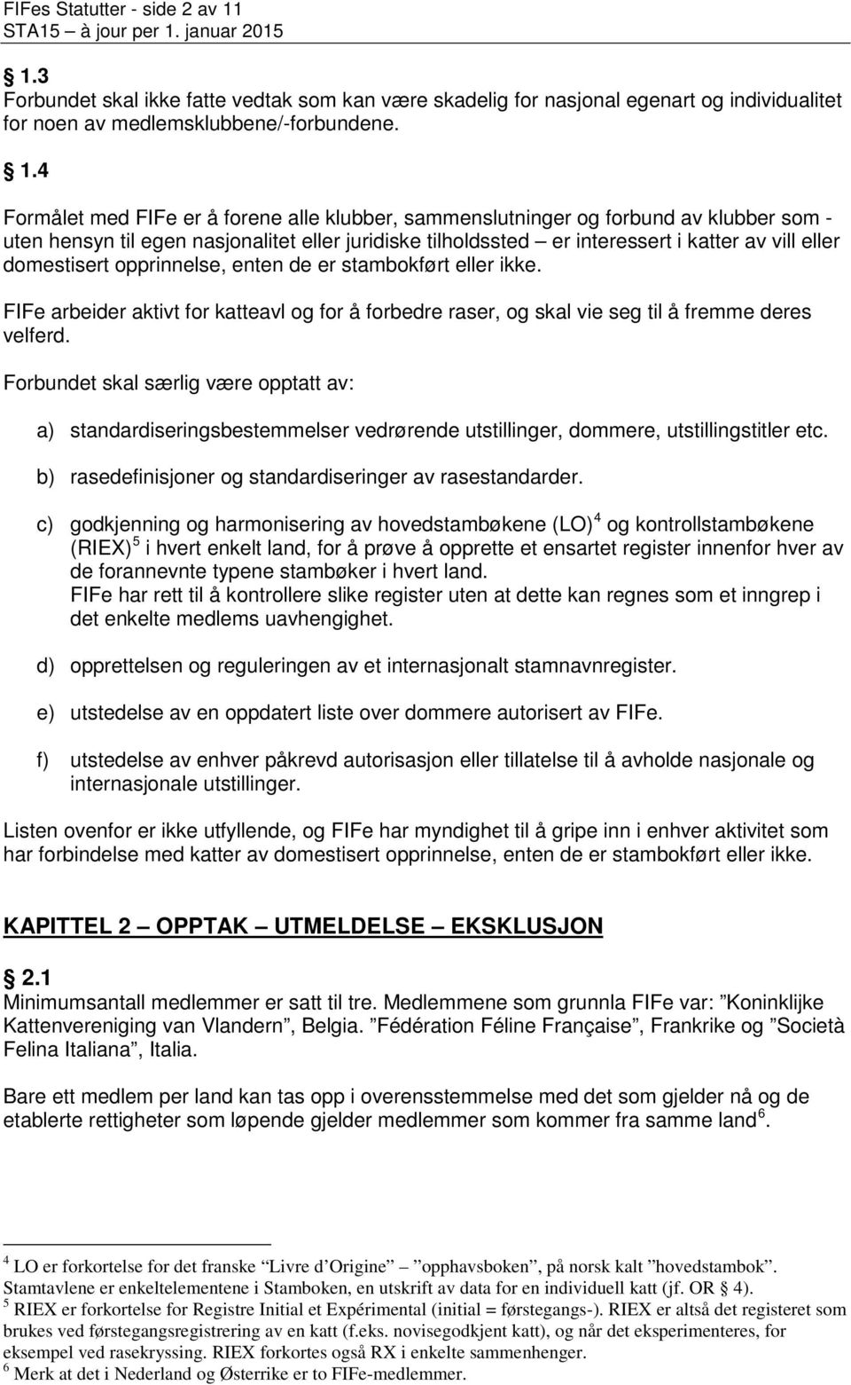 4 Formålet med FIFe er å forene alle klubber, sammenslutninger og forbund av klubber som - uten hensyn til egen nasjonalitet eller juridiske tilholdssted er interessert i katter av vill eller