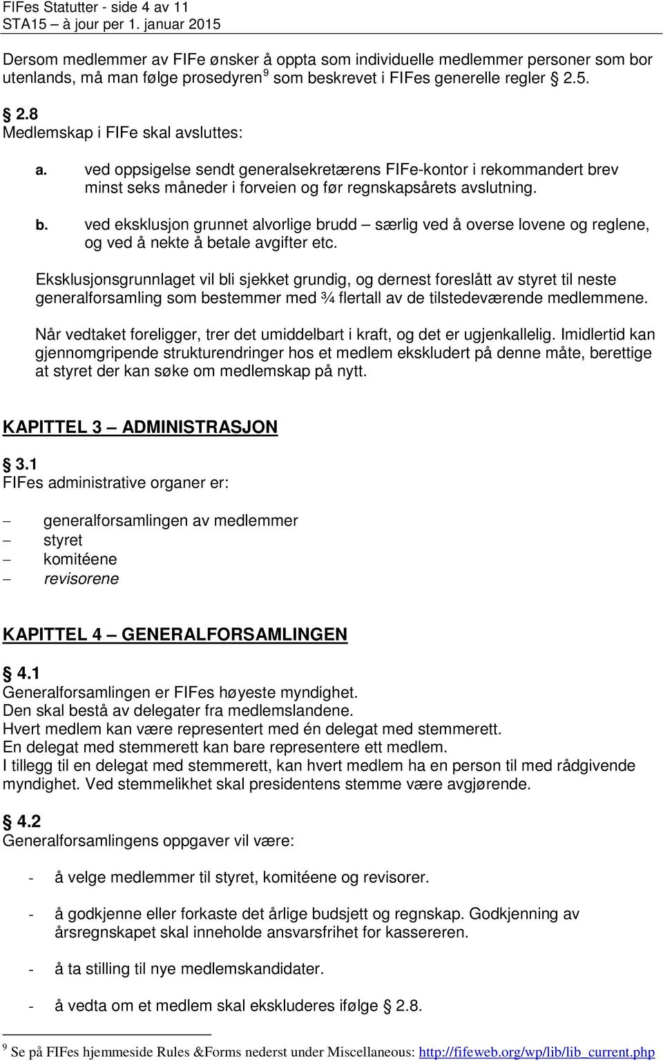 ev minst seks måneder i forveien og før regnskapsårets avslutning. b. ved eksklusjon grunnet alvorlige brudd særlig ved å overse lovene og reglene, og ved å nekte å betale avgifter etc.