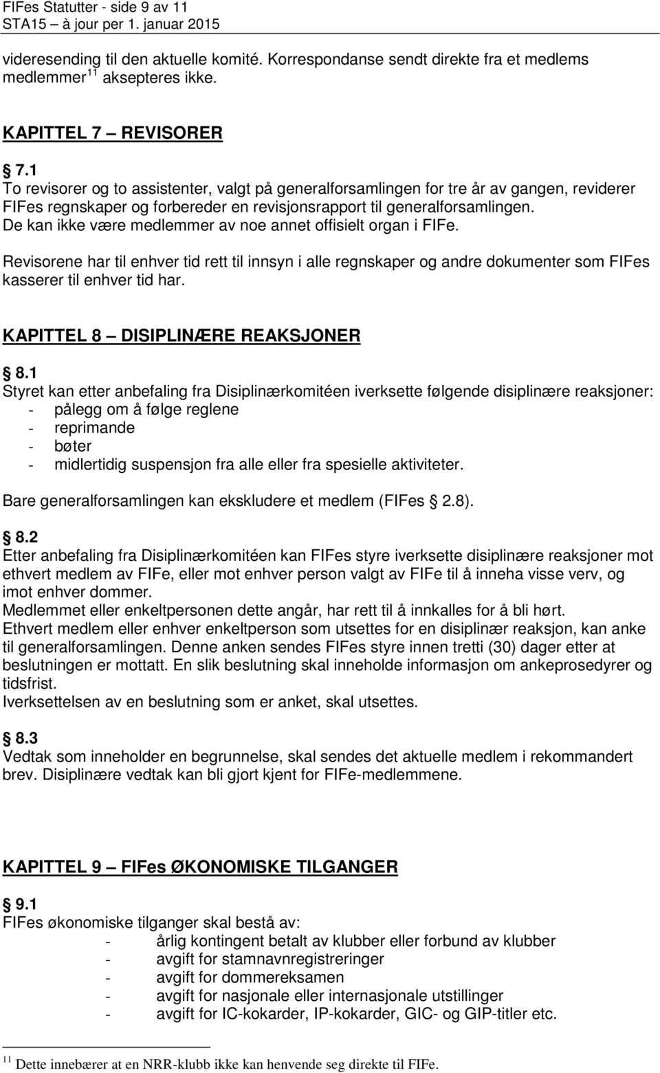 De kan ikke være medlemmer av noe annet offisielt organ i FIFe. Revisorene har til enhver tid rett til innsyn i alle regnskaper og andre dokumenter som FIFes kasserer til enhver tid har.