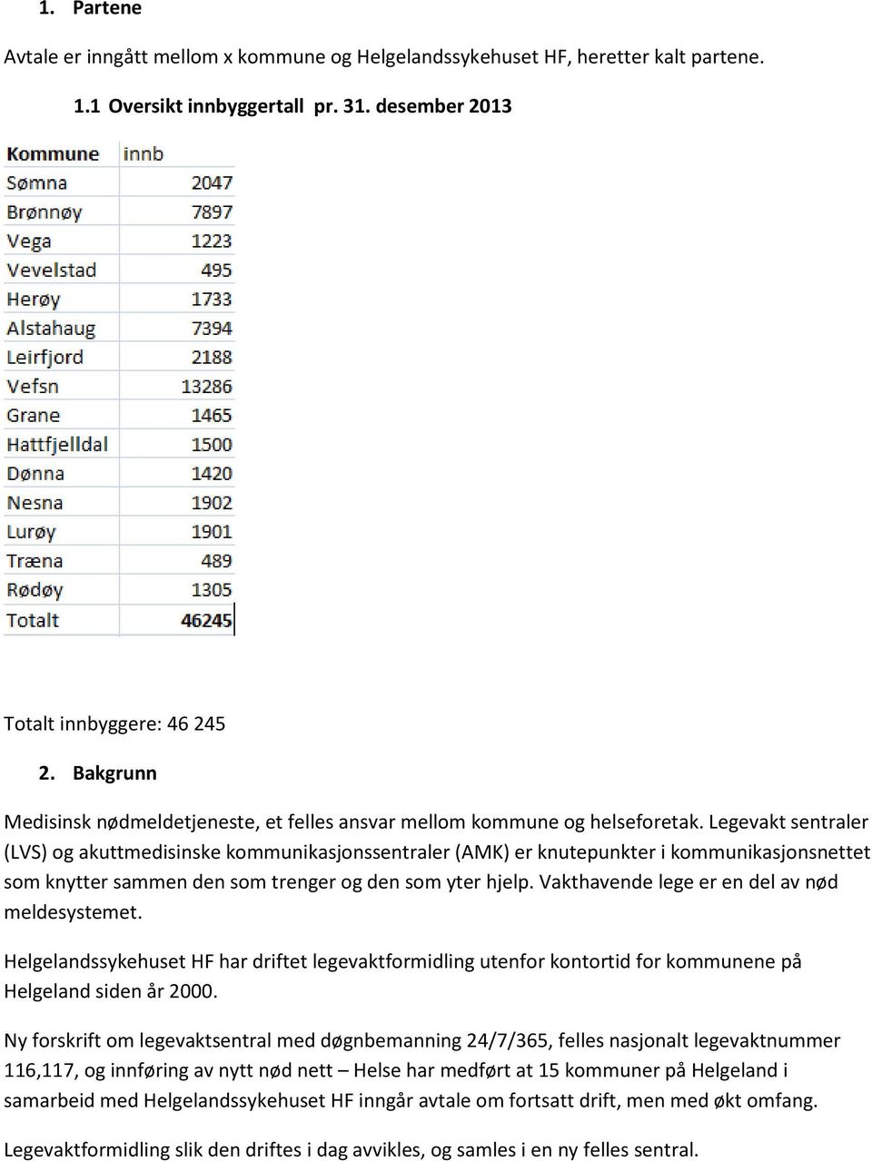 Legevakt sentraler (LVS) og akuttmedisinske kommunikasjonssentraler (AMK) er knutepunkter i kommunikasjonsnettet som knytter sammen den som trenger og den som yter hjelp.