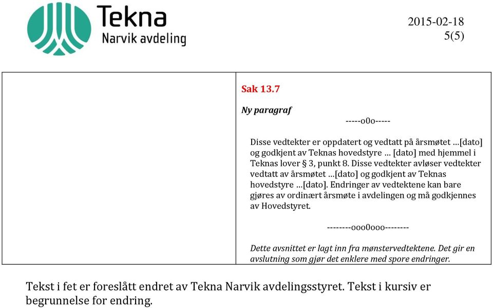 punkt 8. Disse vedtekter avløser vedtekter vedtatt av årsmøtet [dato] og godkjent av Teknas hovedstyre [dato].