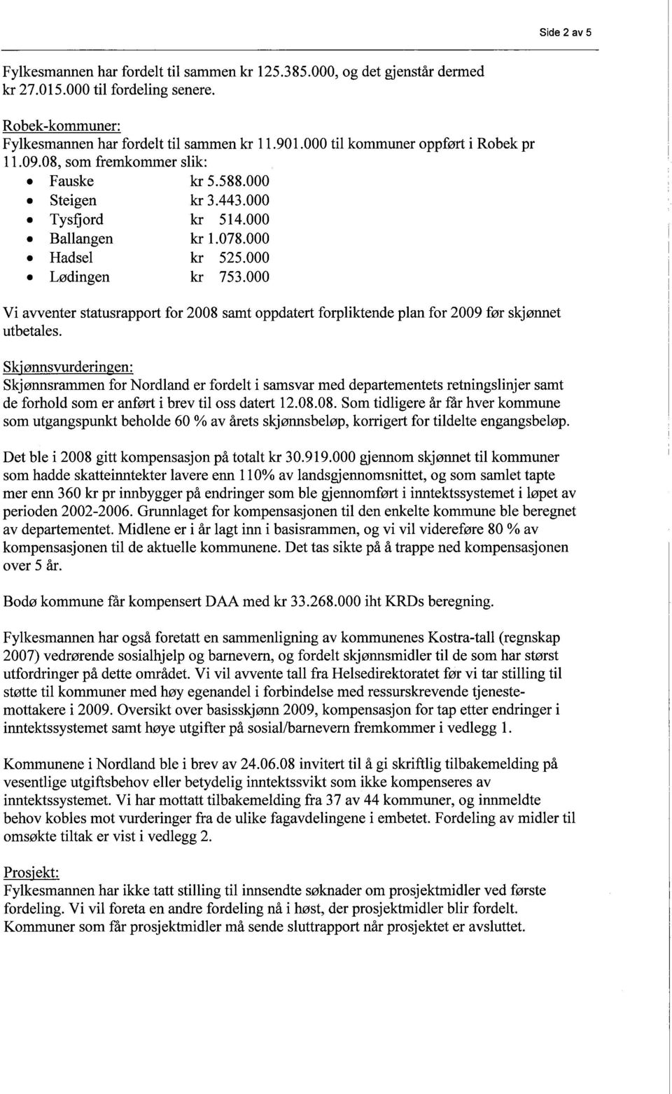 000 Vi avventer statusrapport for 2008 samt oppdatert forpliktende plan for 2009 før skjønnet utbetales.