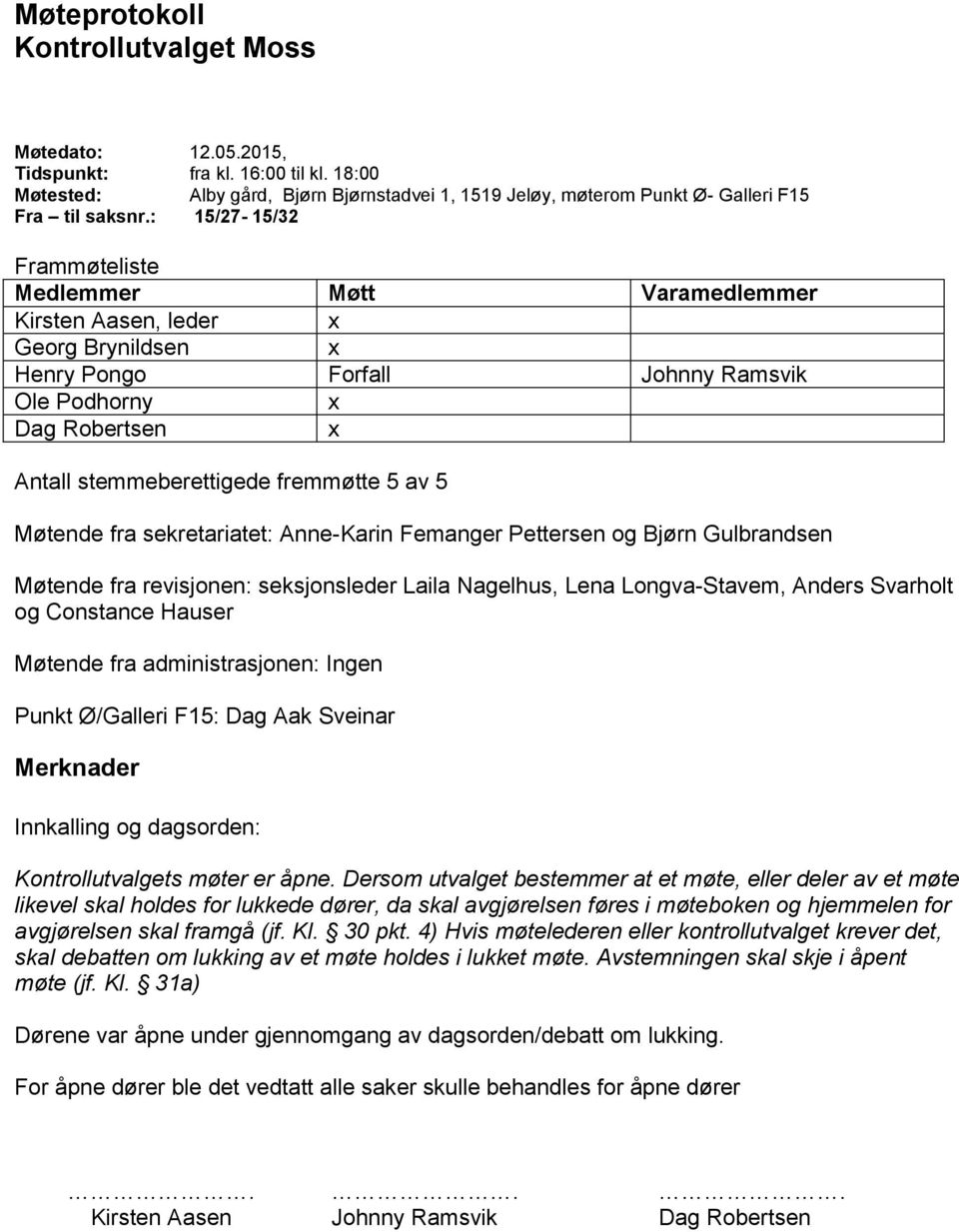 5 av 5 Møtende fra sekretariatet: Anne-Karin Femanger Pettersen og Bjørn Gulbrandsen Møtende fra revisjonen: seksjonsleder Laila Nagelhus, Lena Longva-Stavem, Anders Svarholt og Constance Hauser