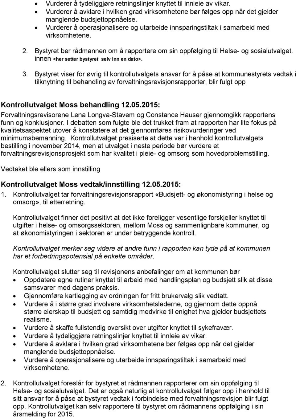 Bystyret ber rådmannen om å rapportere om sin oppfølging til Helse- og sosialutvalget. innen <her setter bystyret selv inn en dato>. 3.