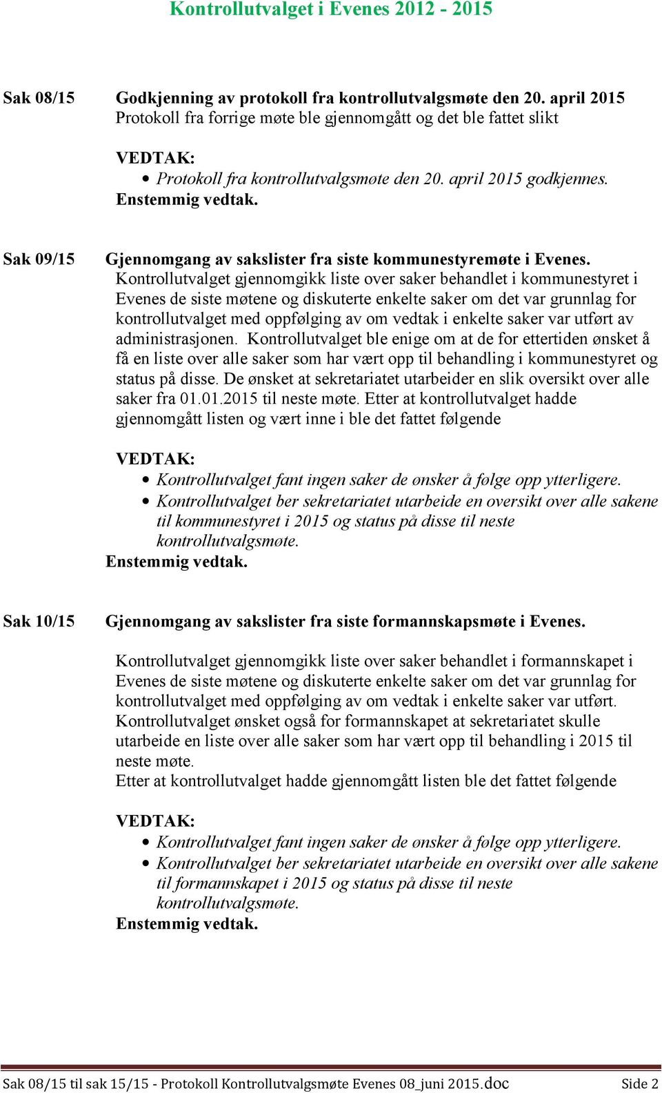 Kontrollutvalget gjennomgikk liste over saker behandlet i kommunestyret i Evenes de siste møtene og diskuterte enkelte saker om det var grunnlag for kontrollutvalget med oppfølging av om vedtak i