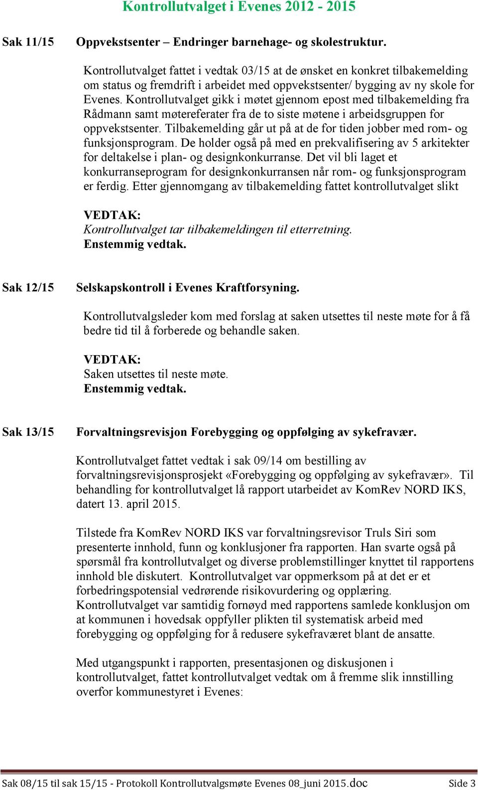 Kontrollutvalget gikk i møtet gjennom epost med tilbakemelding fra Rådmann samt møtereferater fra de to siste møtene i arbeidsgruppen for oppvekstsenter.