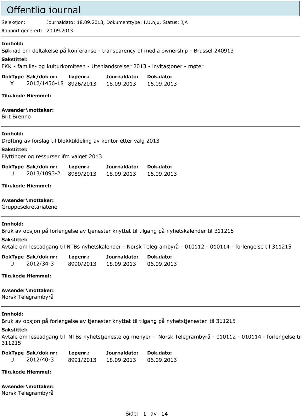 Brenno Drøfting av forslag til blokktildeling av kontor etter valg 2013 Flyttinger og ressurser ifm valget 2013 2013/1093-2 8989/2013 Gruppesekretariatene Bruk av opsjon på forlengelse av tjenester