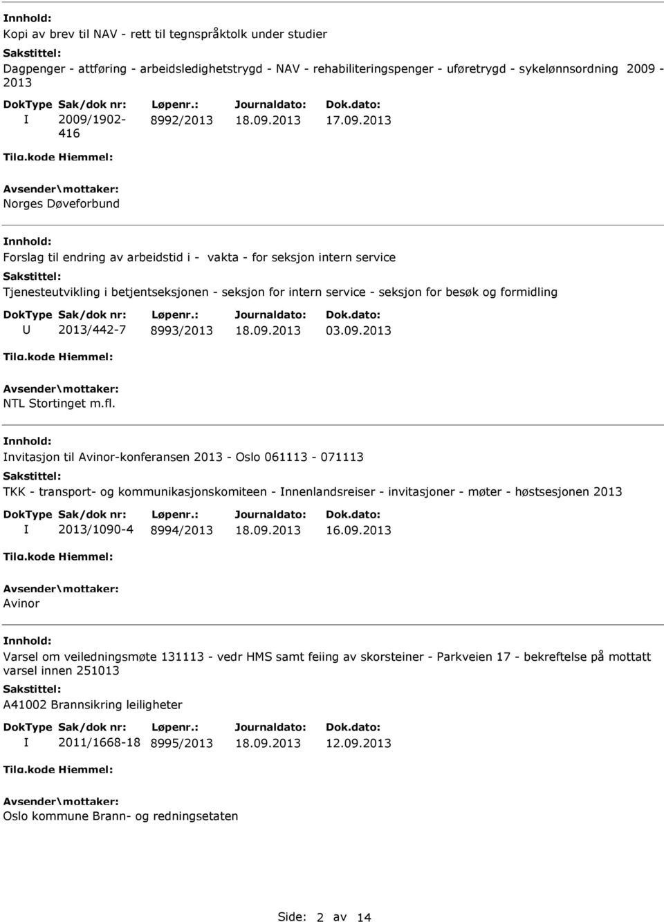 : 8992/2013 Norges Døveforbund Forslag til endring av arbeidstid i - vakta - for seksjon intern service Tjenesteutvikling i betjentseksjonen - seksjon for intern service - seksjon for besøk og