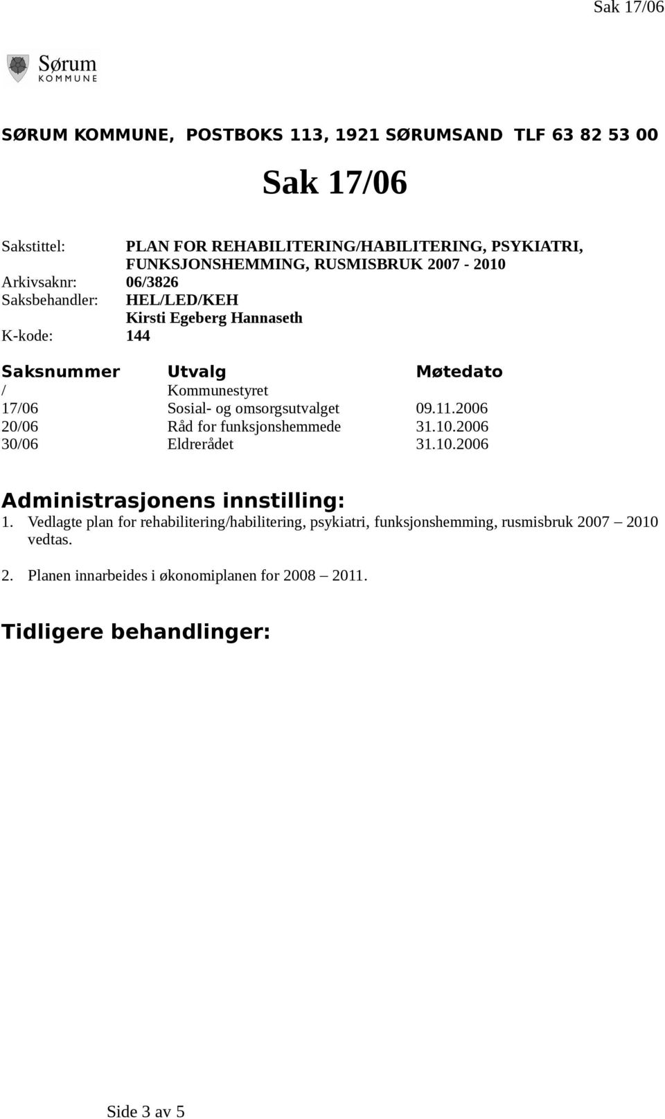 17/06 Sosial- og omsorgsutvalget 09.11.2006 20/06 Råd for funksjonshemmede 31.10.2006 30/06 Eldrerådet 31.10.2006 Administrasjonens innstilling: 1.