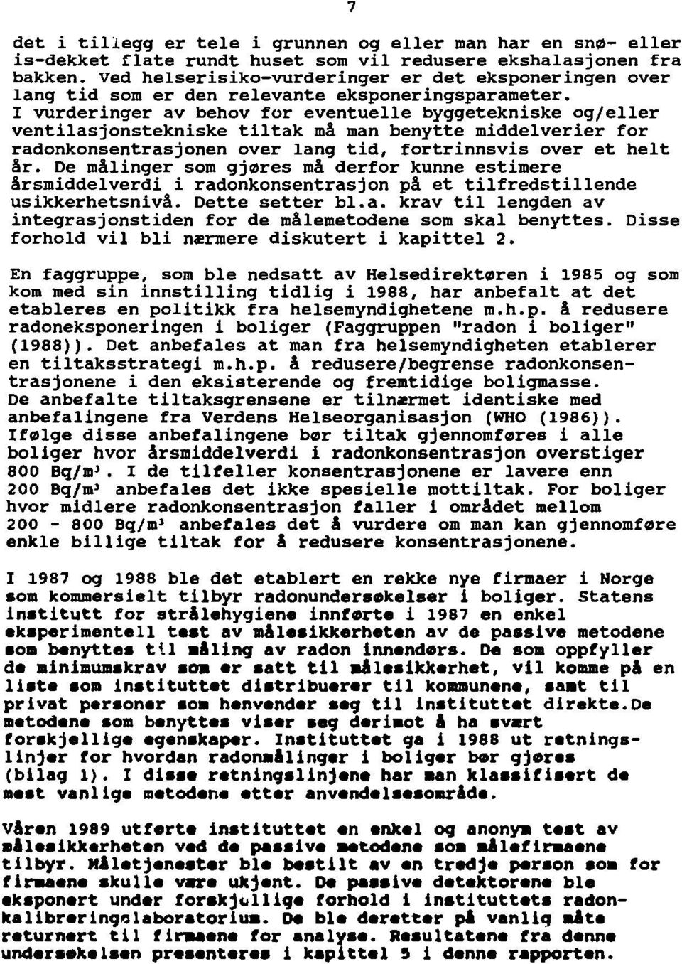 I vurderinger av behov for eventuelle byggetekniske og/eller ventilasjonstekniske tiltak må man benytte middelverier for radonkonsentrasjonen over lang tid, fortrinnsvis over et helt år.