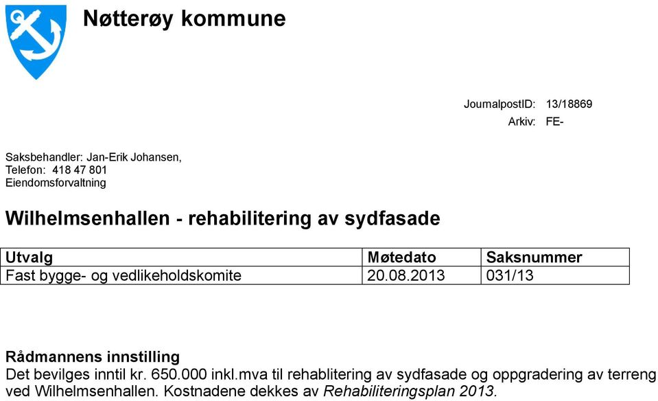 vedlikeholdskomite 20.08.2013 031/13 Rådmannens innstilling Det bevilges inntil kr. 650.000 inkl.