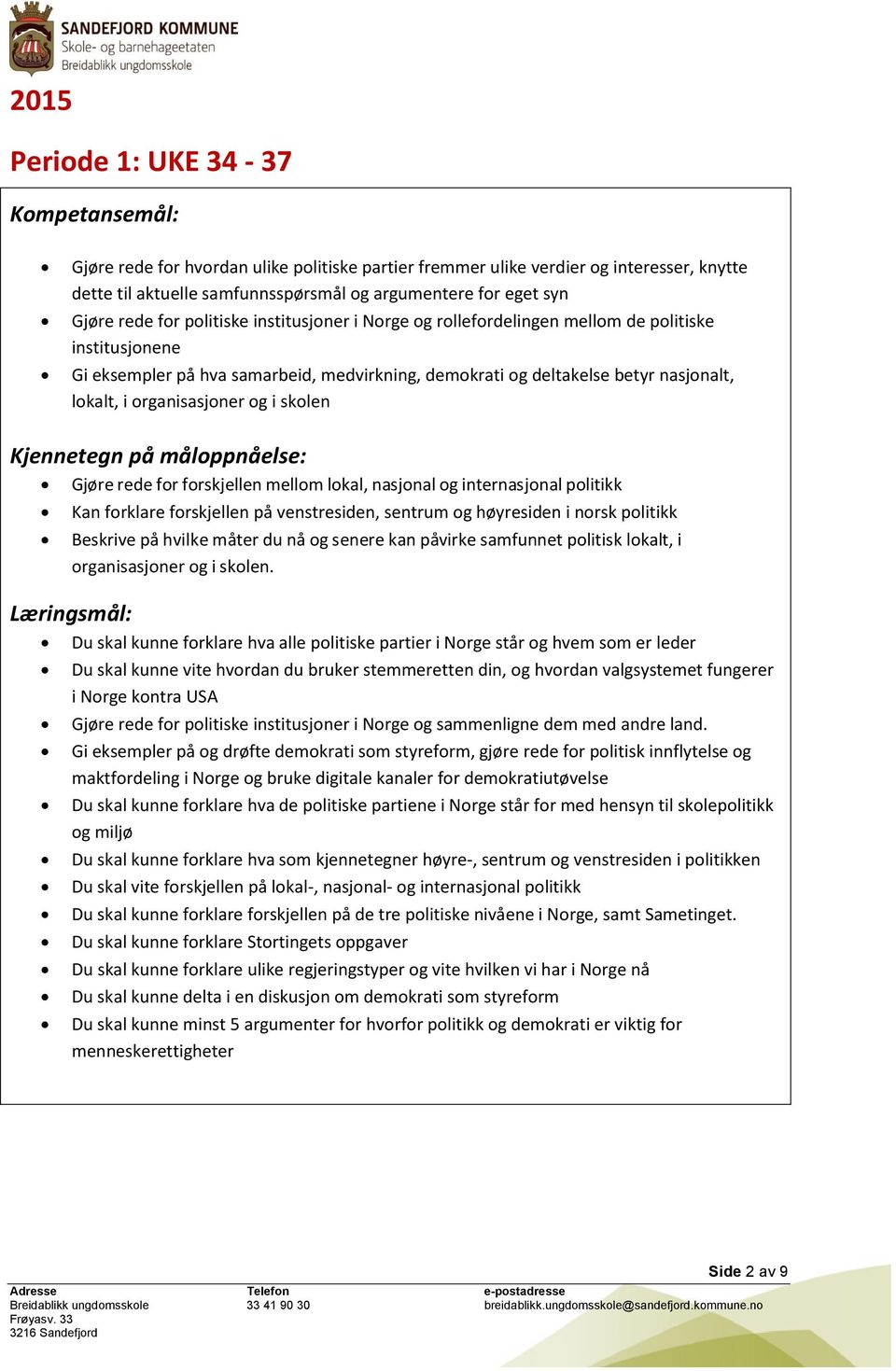 i skolen Gjøre rede for forskjellen mellom lokal, nasjonal og internasjonal politikk Kan forklare forskjellen på venstresiden, sentrum og høyresiden i norsk politikk Beskrive på hvilke måter du nå og