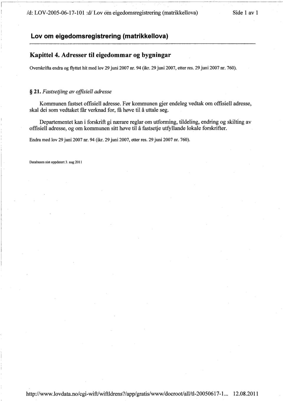 Fastsetjing av offsiell adresse Kommunen fastset offisiell adresse. Før kommunen gjer endeleg vedtak om offisiell adresse, skal dei som vedtaket får verknad for, få høve til å uttale seg.