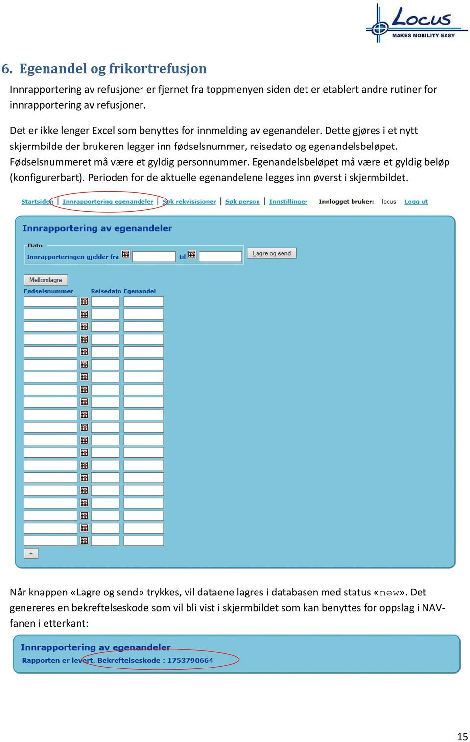 Fødselsnummeret må være et gyldig personnummer. Egenandelsbeløpet må være et gyldig beløp (konfigurerbart). Perioden for de aktuelle egenandelene legges inn øverst i skjermbildet.